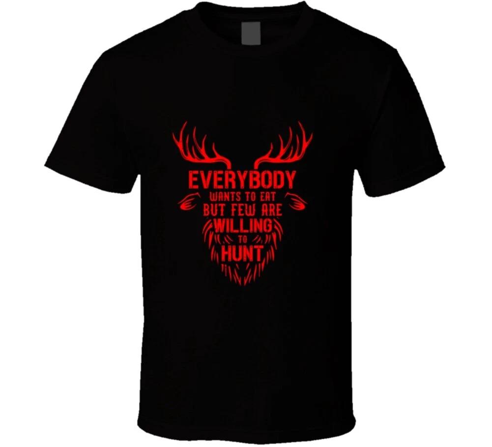 

Everyone Wants To Eat But Few Are Willing To Hunt Funny Hunter Gift T Shirt L