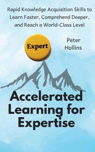 Kniha Accelerated Learning for Expertise : Rapid Knowledge Acquisition Skills To Learn Faster, Comprehend Deeper, and Reach a World-Class Level