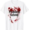 Problem Solved Blood Splatter Dark Horror Halloween T Shirt