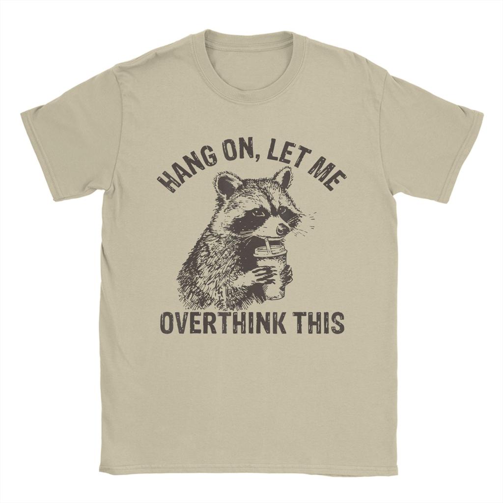 Unisex Hang On Let Me Overthink This Fun Raccoon Sarcastic T Shirt 100 Cotton Tops Short Sleeve Round Collar Tees Adult TShirt