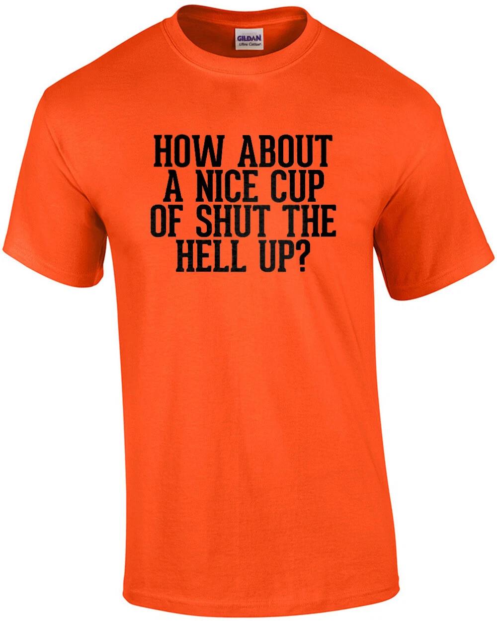 How about a nice cup of shut the hell up? funny insult t-shirt S