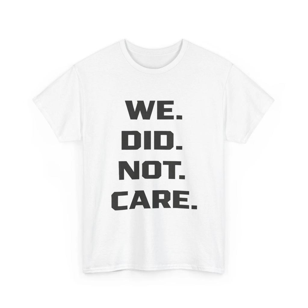 We Did Not Care T-Shirt, Funny Quote Sarcasm Lovers Women Men Shirt