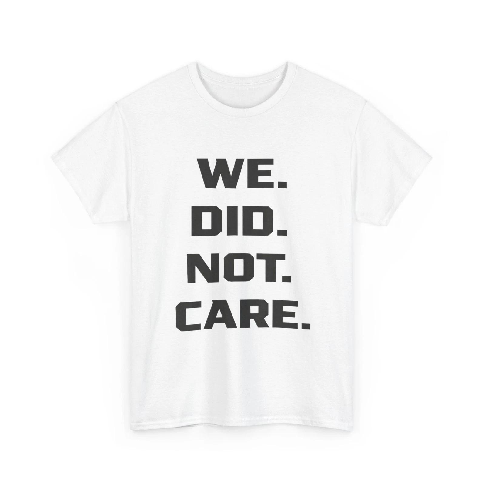 We Did Not Care T-Shirt, Funny Quote Sarcasm Lovers Women Men Shirt 2XL
