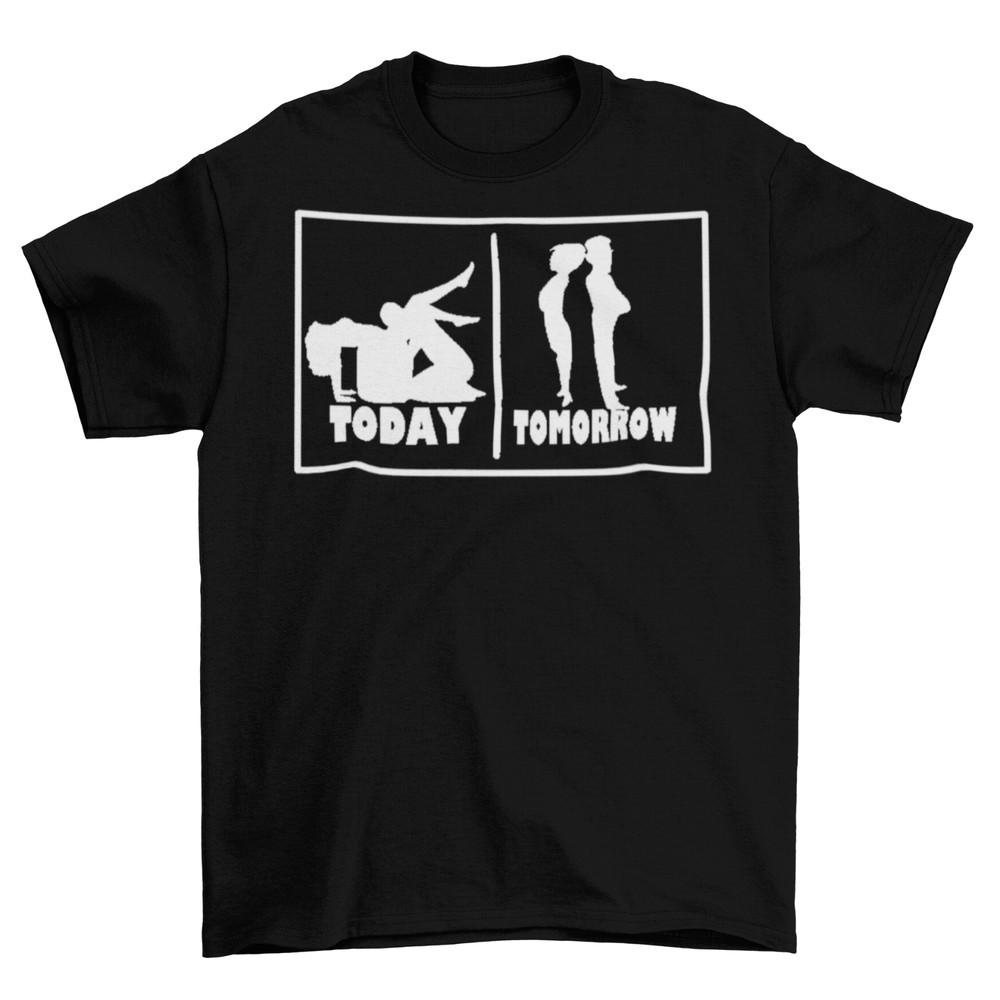 Today Tomorrow T-Shirt Unisex Funny Cotton Adult Couples Sexual Humor Love New Unisex T-Shirt XXL