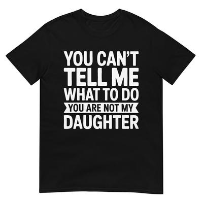 Non puoi dirmi cosa fare Non sei mia figlia Maglietta T-Shirt