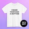 Gildan 5000 | I Made Your Dad A Bottom Graphic Tee, Unisex Aesthetic Tee, Y2K Party Meme, Unhinged Shirt, Gag Gift Tee, Night Out Shirt