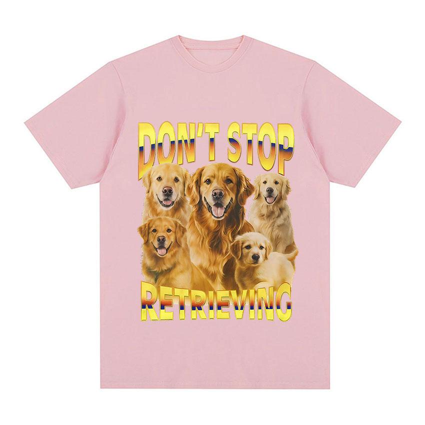 Dont Stop Retrieving TShirt Golden Retriever Funny Dog Meme Graphic TShirt Men Women Casual Oversized Cotton Short Sleeve Tees