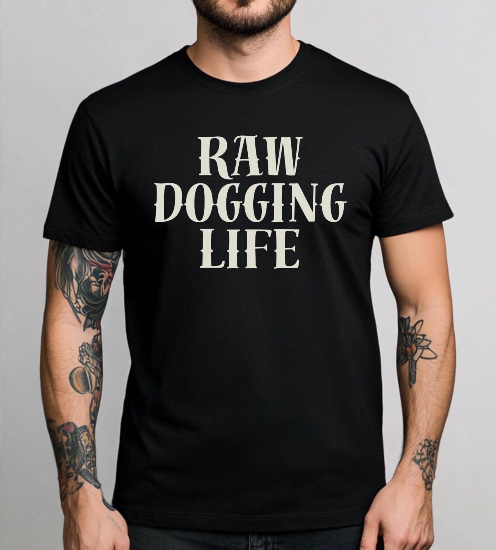 Raw Dogging Life Shirt, Raw Dogging Life T shirt, Funny Saying Tee, Humorous Gift, Funny Gift Idea S