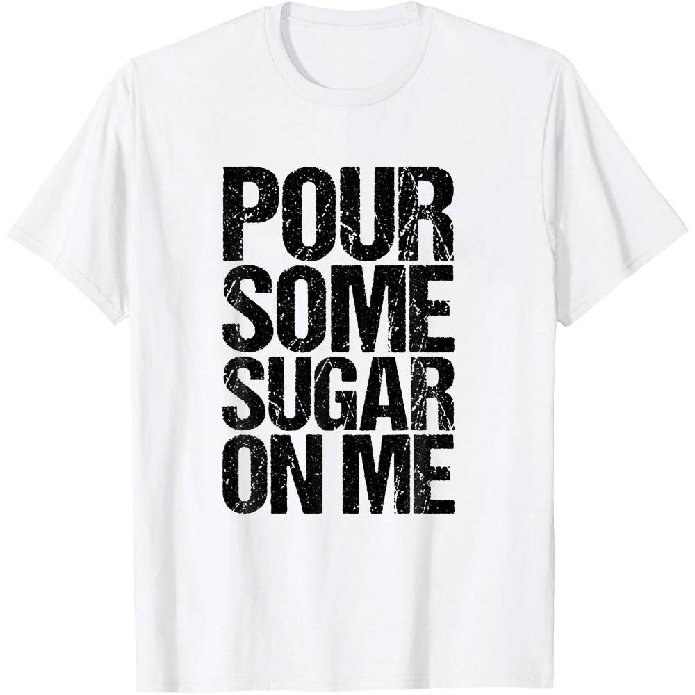 Lustiges Pour Some Sugar on Me Unisex T-Shirt Damen Unisex Sommer Mode Lässig Baumwolle Grafik T-Shirts Streetwear Ropa Hombre