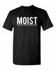 Moist Because Someone Hates This Word T Shirt Funny Sarcastic Humor Tee Unisex T-Shirt