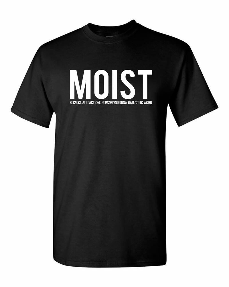 Moist Because Someone Hates This Word T Shirt Funny Sarcastic Humor Tee Unisex T-Shirt M