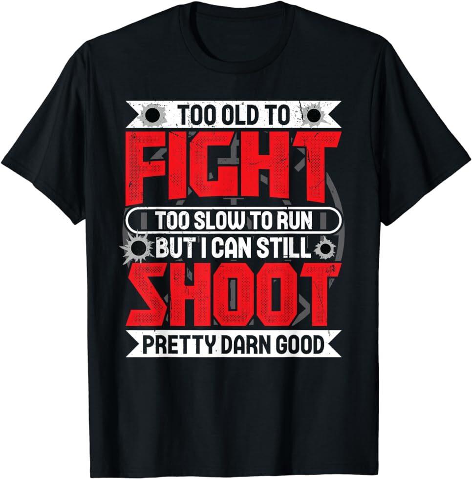 Funny Gun Too Old To Fight Too Slow To Run I Can Still Shoot T-Shirt Size S-5XL Unisex T-Shirt L