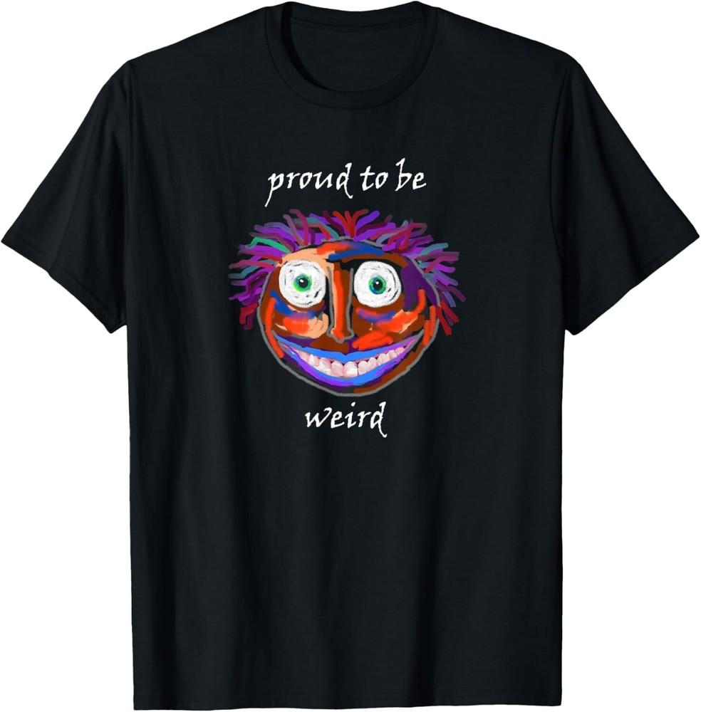 

Proud To Be Weird Encouragement Quirky Artistic Tee Gift Unisex T-Shirt S