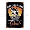 Born To Go Fishing Forced Metal Signs Designer Club Bar Club Garage Painting Tin Sign Poster