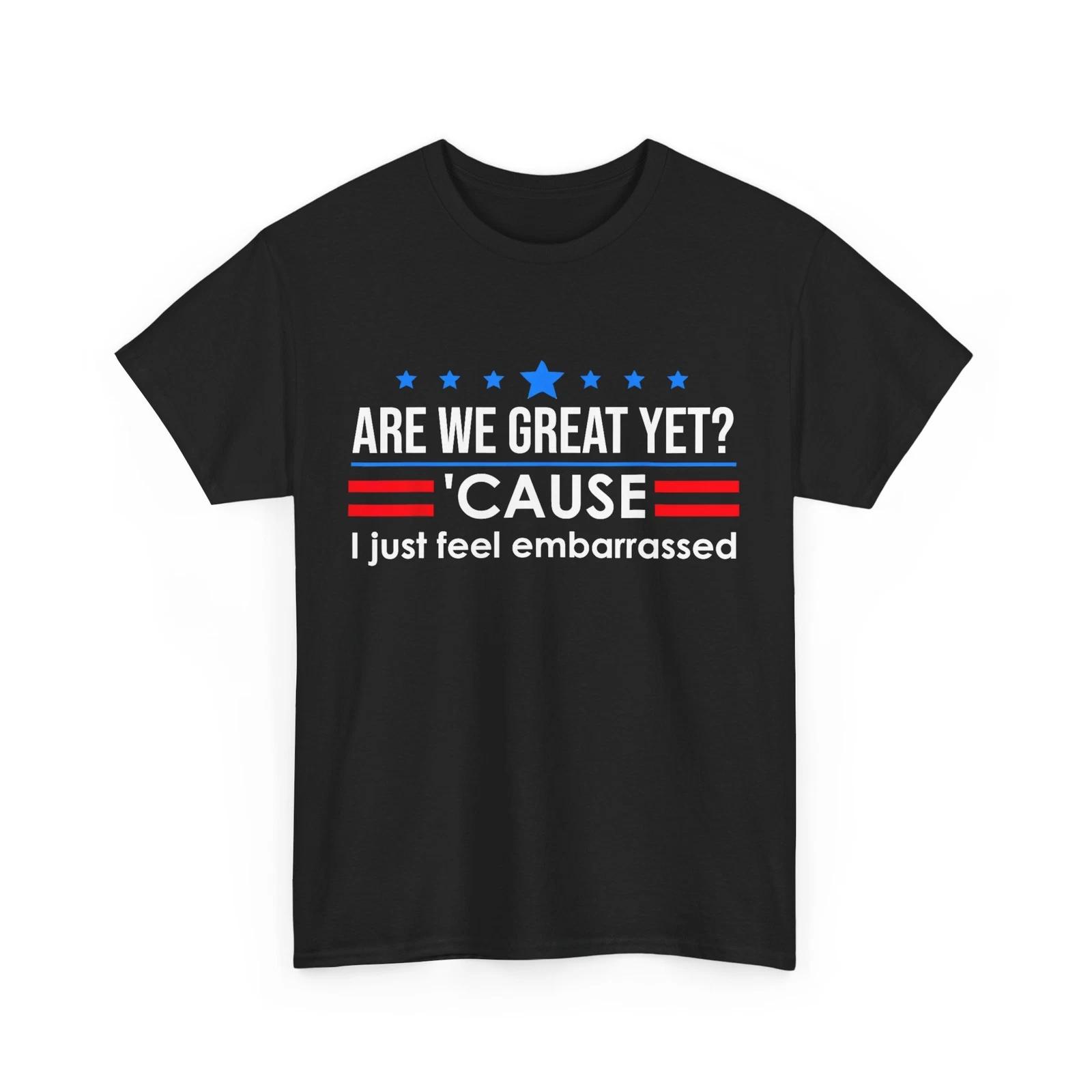 Are We Great YeT shirt Men I Just Feel Embarrassed Anti Trump T shirt M