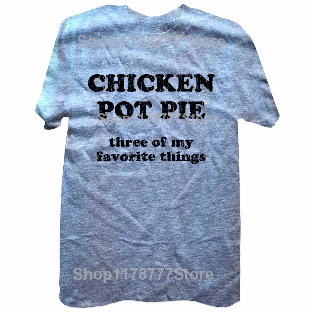 Chicken Pot Pie 3 of My Favorite Things T Shirt Funny Stoner Sarcastic Tee Tops Round Neck Fashion Clothing Casual Tshirts
