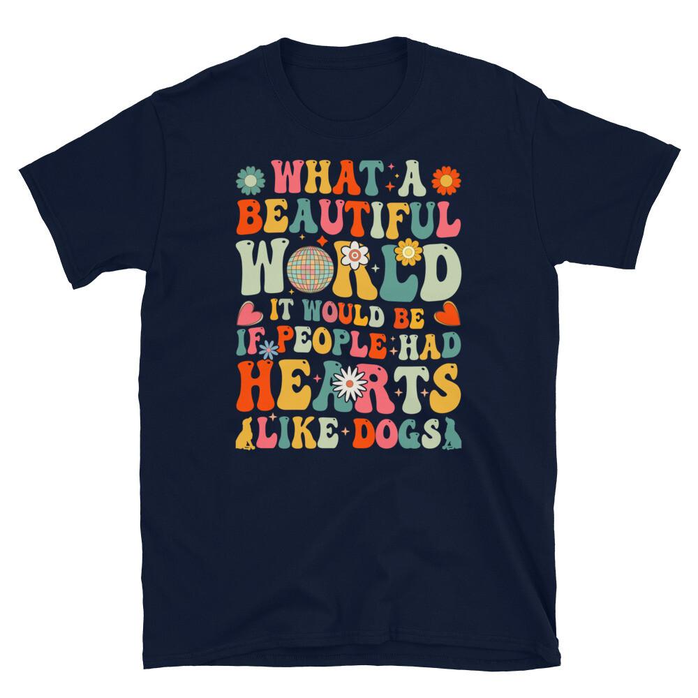 

What a Beautiful World People Had Hearts Like Dogs Short-Sleeve Unisex T-Shirt S