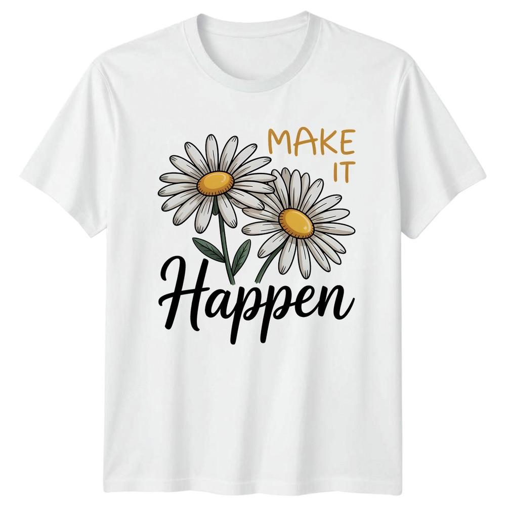 Make It Happen TShirt Daisy Flower Floral Inspiration Birthday Gift S