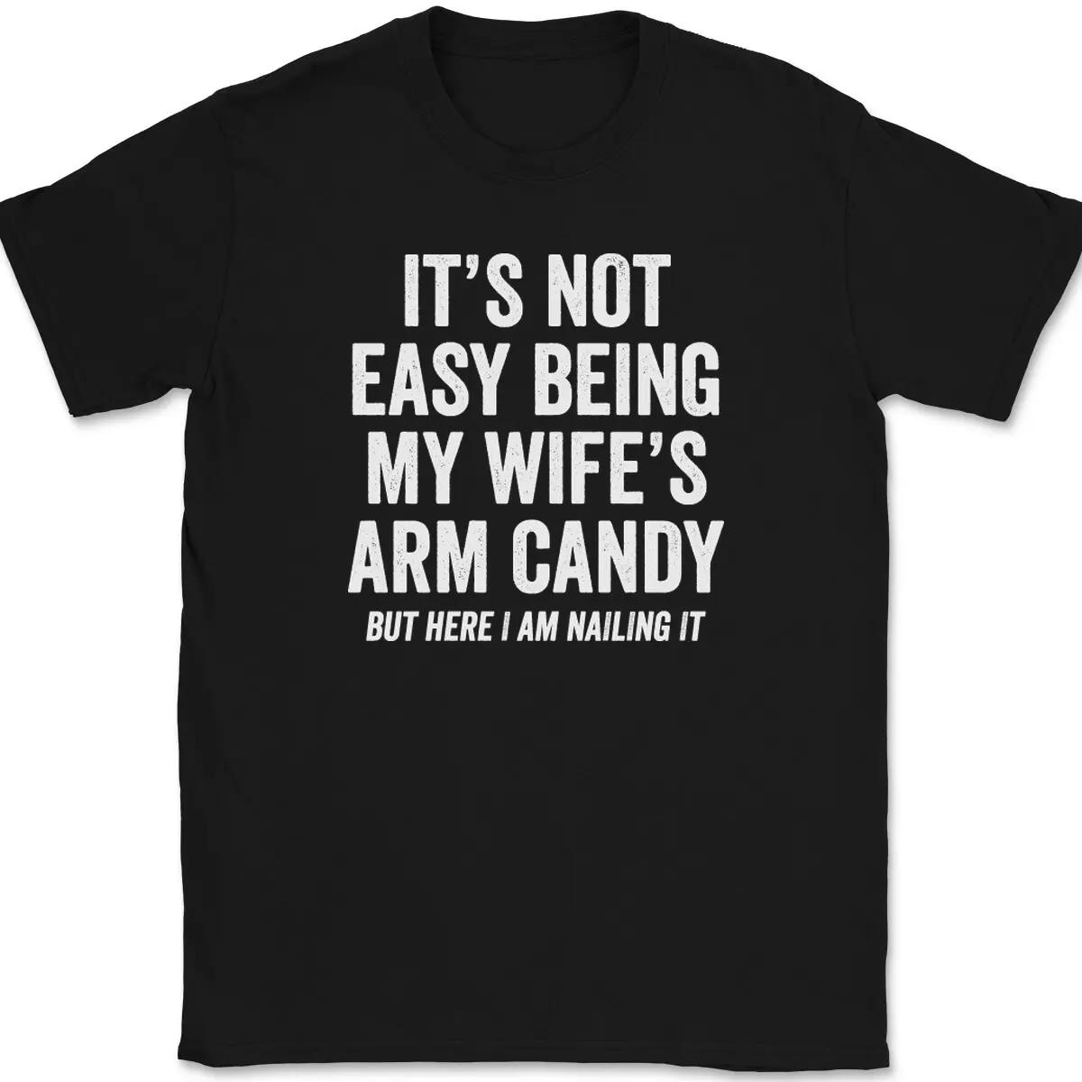 

It s Not Easy Being My Wife s Arm Candy T-Shirt Tee Funny Husband Gift S