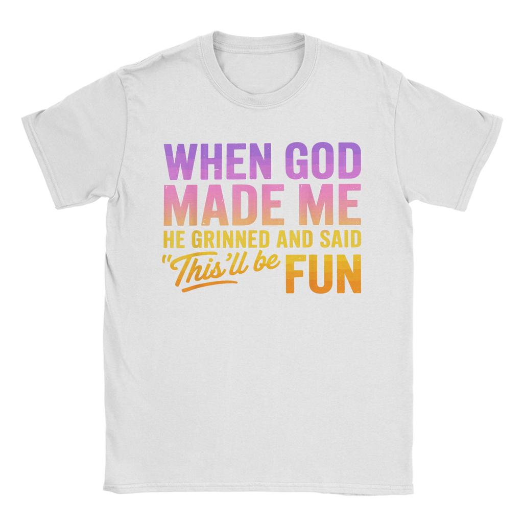 When God Made Me He Grinned And Said Thisll Be Fun Humor TShirt Summer TShirts Mens Cotton Plus Size Tees Short Sleeve Tops