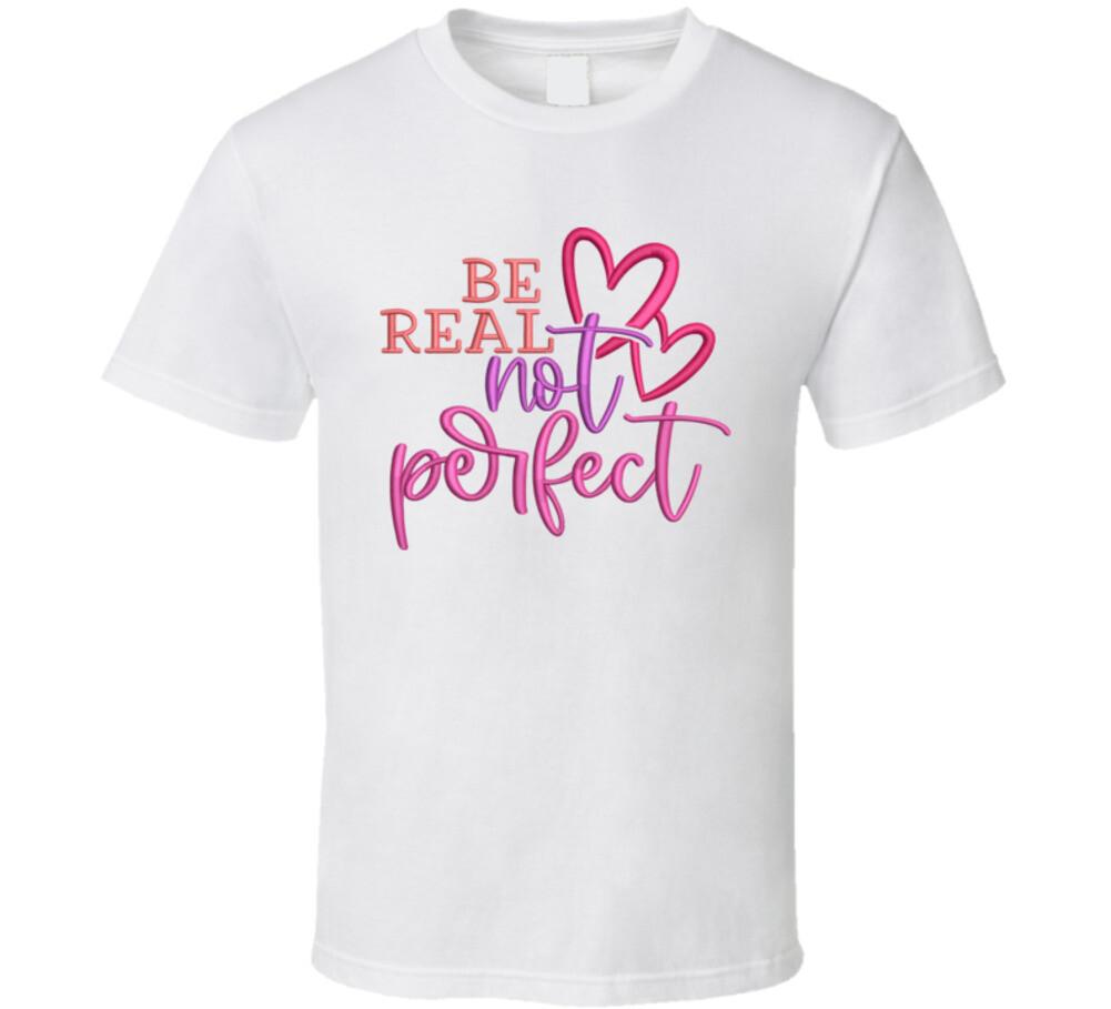 Be Real Not Perfect Tee Very Cool Motivational And Inspiring Unisex T-Shirt S