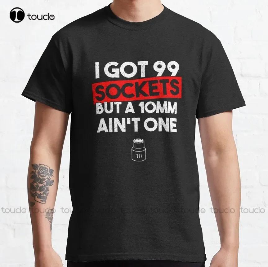 I Got 99 Sockets But A 10mm Aint One Funny Mechanic Classic Tshirt Vintage Tees For Unisex Custom Aldult Teen Unisex Xs5xl