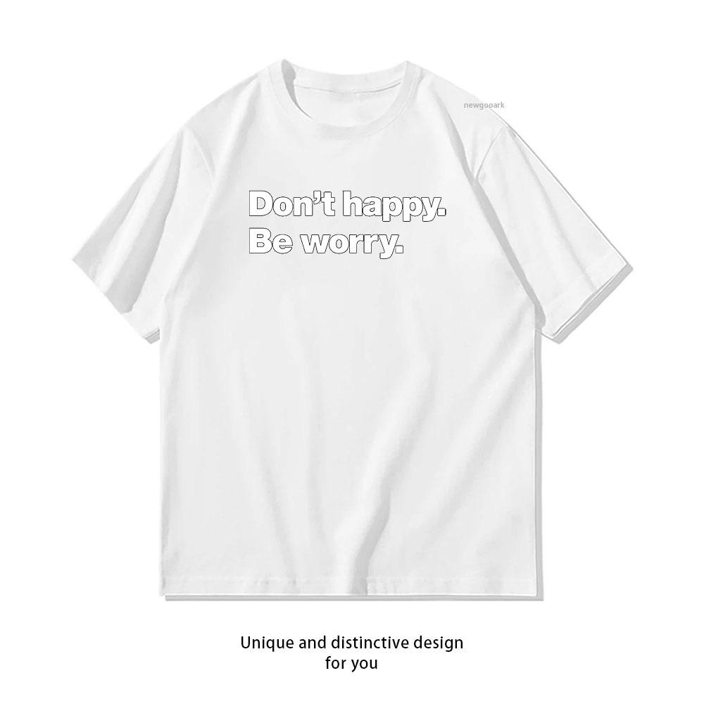 Dont happy Be worry Classic TShirt Woman Man Casual Cotton Printed T Shirts Adult Streetwear Woman Clothing S