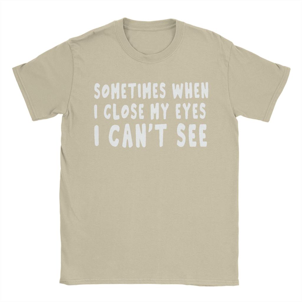 Sometimes When I Close My Eyes I Cant See TShirts Unisex  Novelty 100 Cotton Tees Crewneck Short Sleeve T Shirts Printed Tops