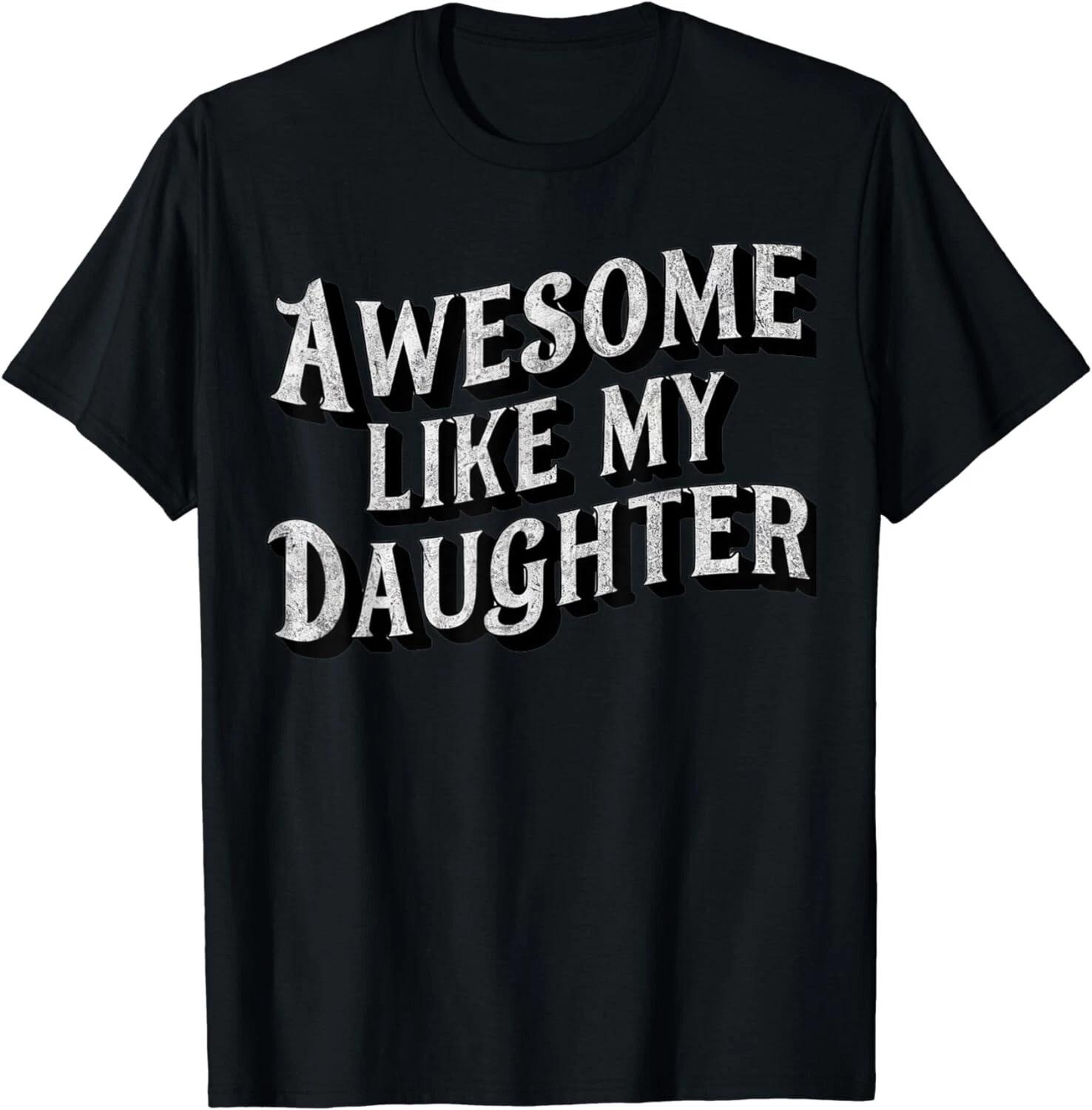 

Awesome Like My Daughter Dad Gifts Men Funny Fathers Day Gift Unisex T-Shirt L