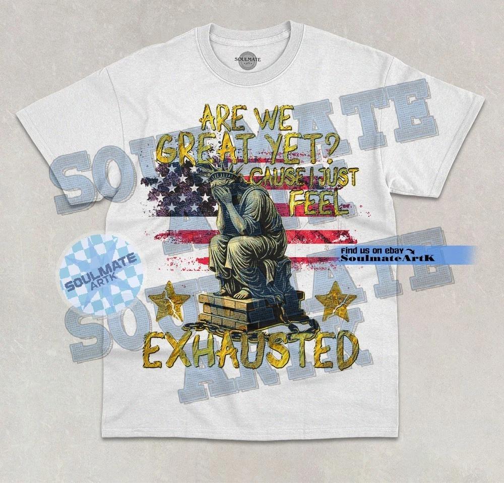 Are We Great Yet? Cause I Just Feel Exhausted T- Shirt Funny Meme Graphic Shirt 4XL