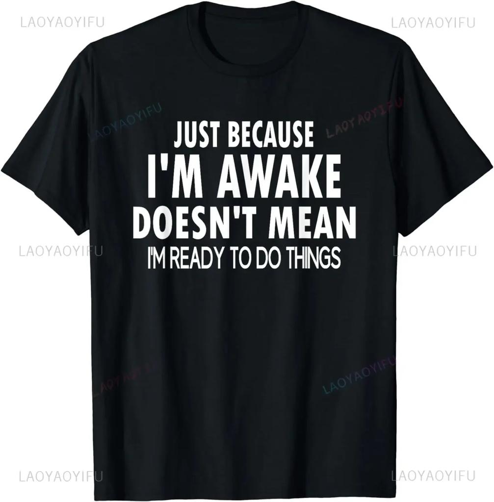 Gift Just Because Im Awake Tshirt For Tweens And Teens Unisex Clothing Custom Printed Streetwear WoUnisex T ShirtsAsian Size S5XL