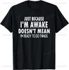 Gift Just Because Im Awake Tshirt For Tweens And Teens Unisex Clothing Custom Printed Streetwear WoUnisex T ShirtsAsian Size S5XL
