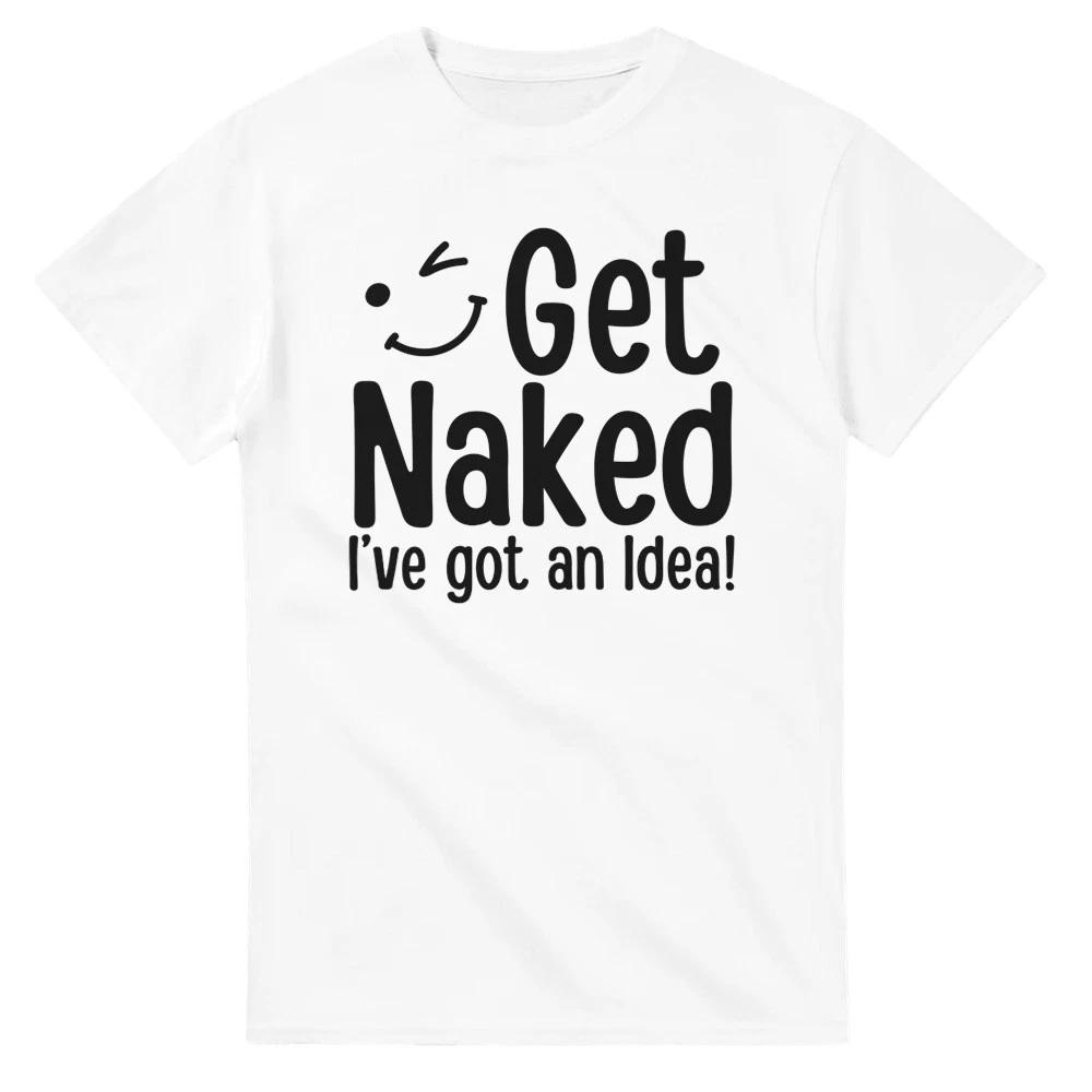 Get Naked, I ve Got an Idea! T-Shirt L