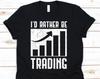 I'd Rather Be Trading Shirt, Trader, Trader Shirt, Forex, Foreign Exchange Market, Trading, Stock Trader Shirt, Day Trader