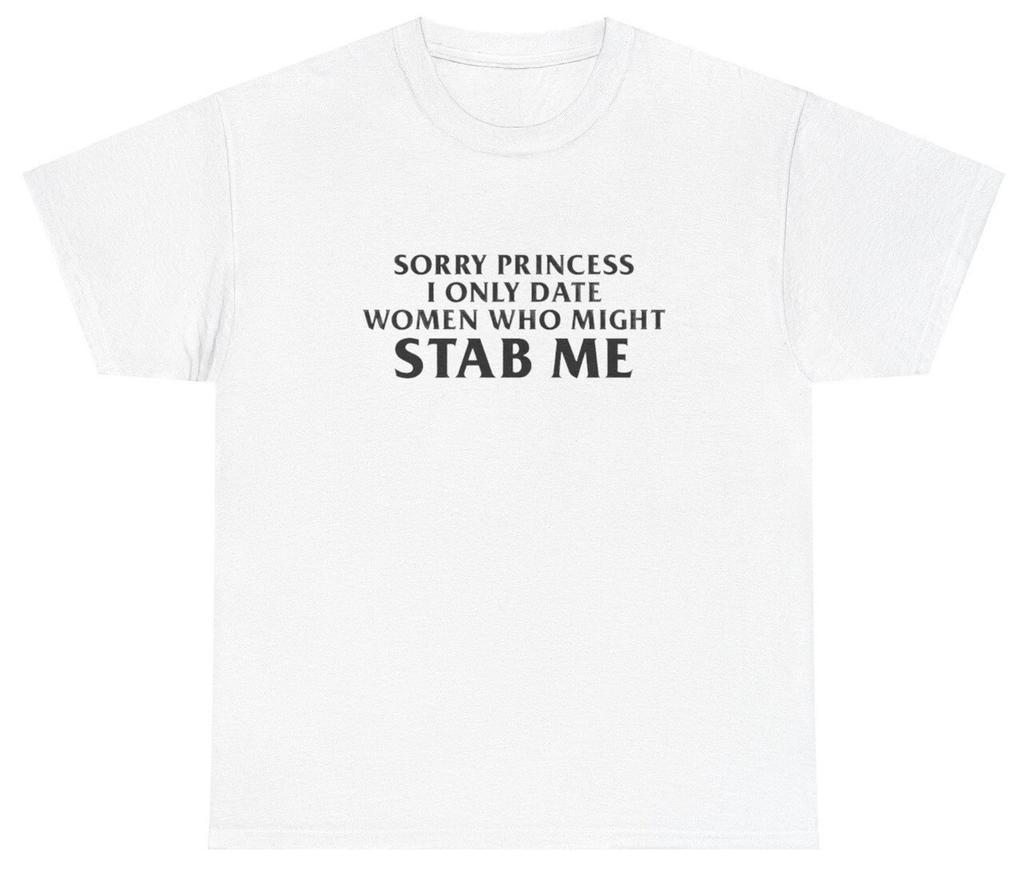 Sorry Princess I Only Date Women Might Stab Me T Shirt Funny Gen Z Meme Tee