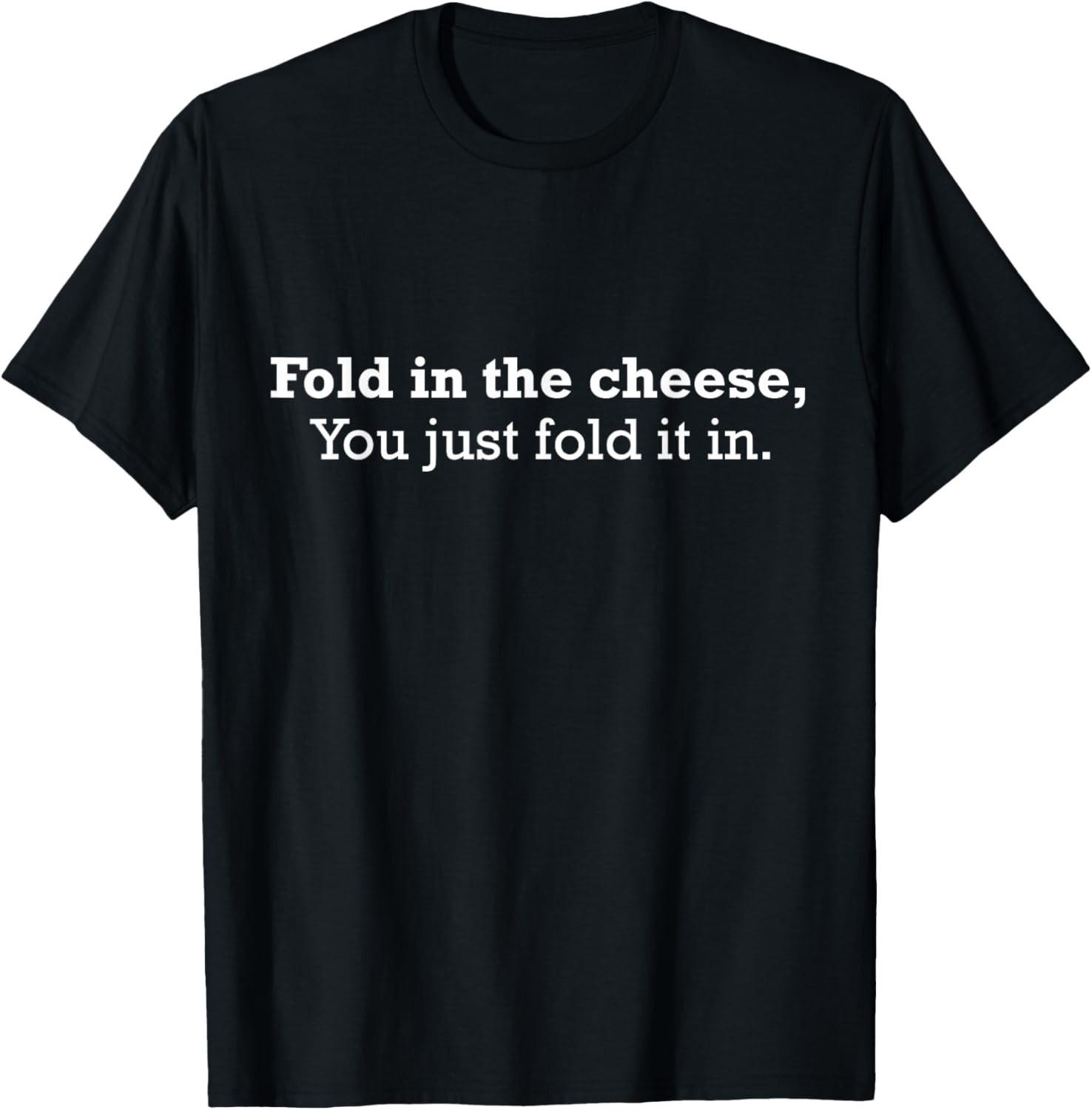 Fold The Cheese You Just Fold It in Funny Cheese Lover Funn Gift Unisex T-Shirt S разноцветный