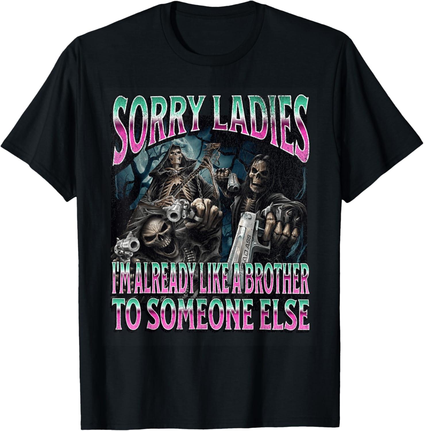 Sorry Ladies Like A Brother Funny Hard Skeleton Meme Bootleg T-Shirt XXL