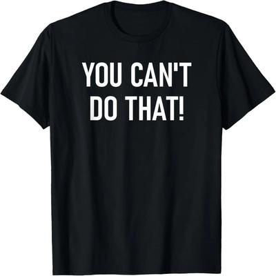 You Can't Do That, , Jokes, Sarcastic Sayings T-Shirt