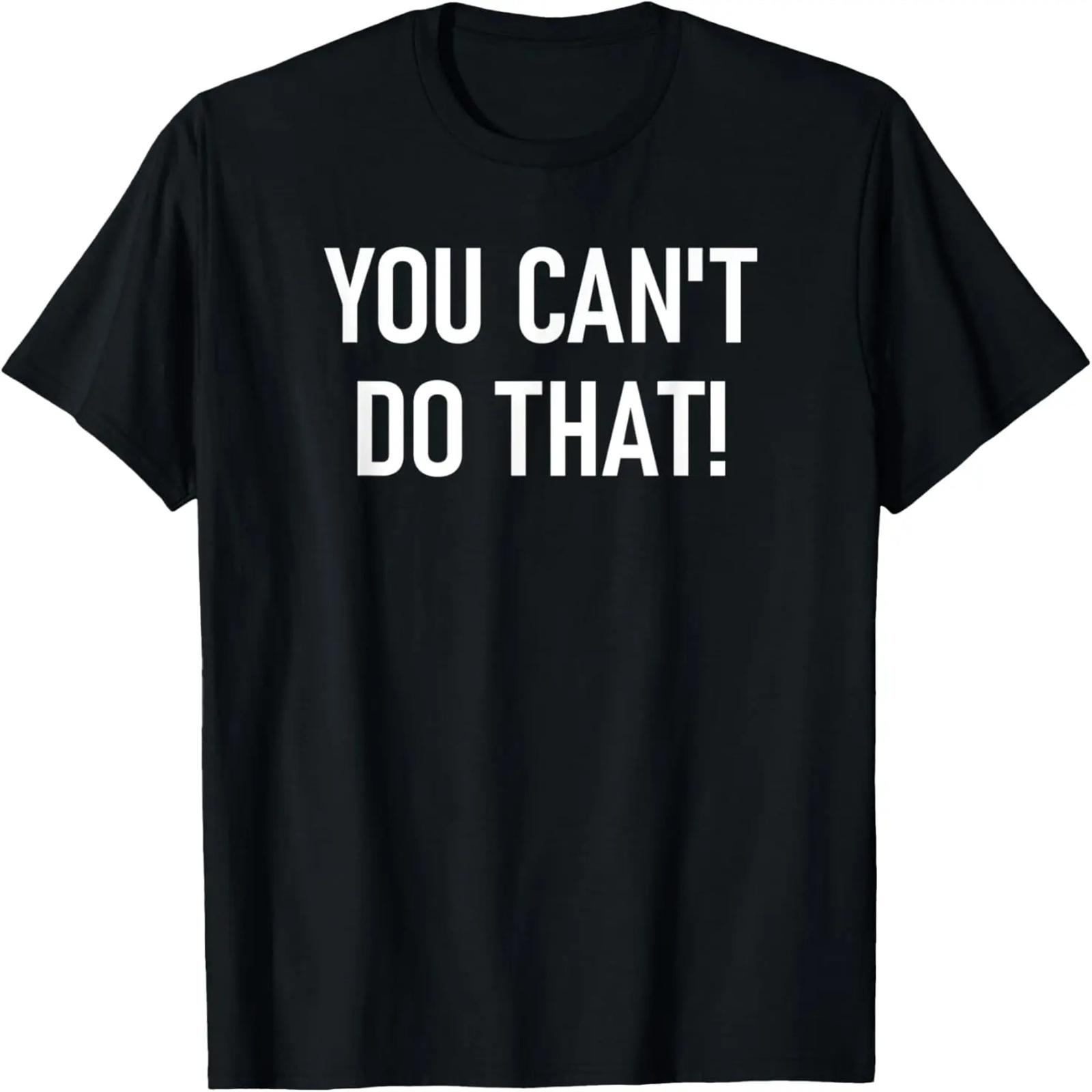 

You Can t Do That, , Jokes, Sarcastic Sayings T-Shirt XXXXXL