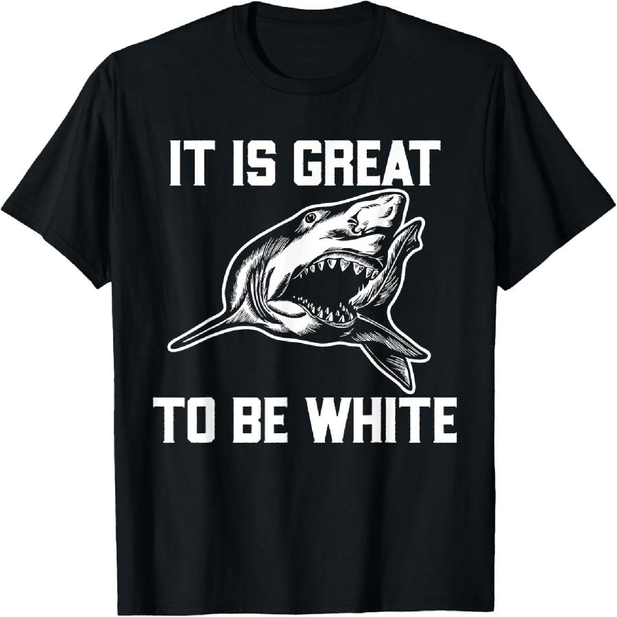 It Is Great To Be White Shark Funny T-Shirt T-Shirt S