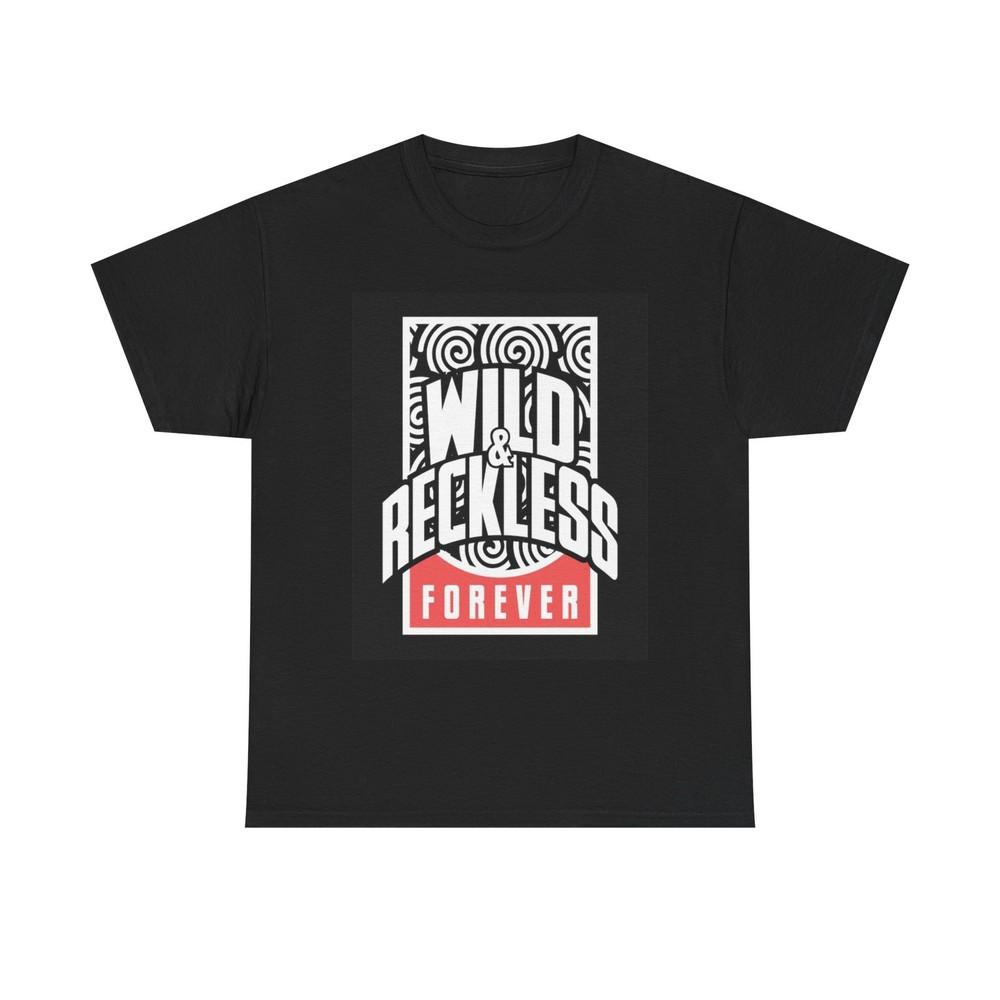 

Wild And Reckless Forever T Shirt Graphic Unisex Heavy Cotton Tee XL