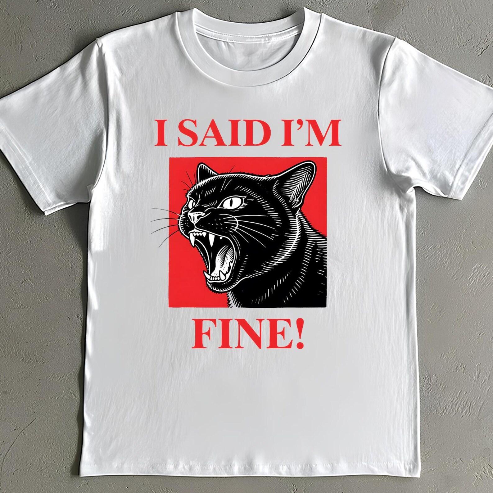 I Said I m Fine Shirt - Funny Sarcastic Black Cat Meme T-Shirt 4XL