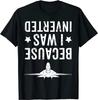 NEW Because I Was Inverted Shirt Airplane Jet Fighter T-Shirt - MADE IN USA