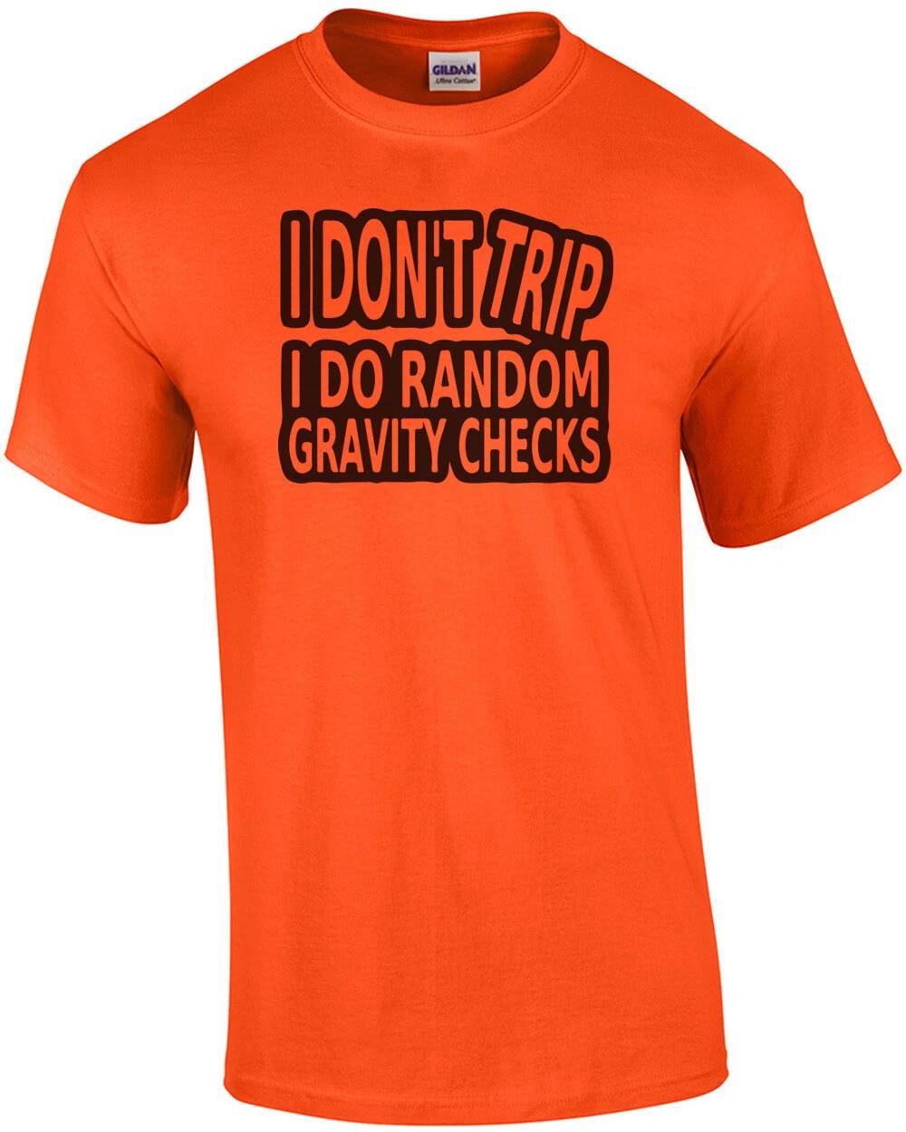 I don t trip I do random gravity checks t-shirt 3XL