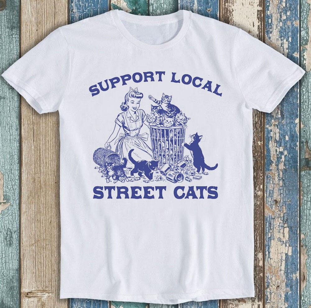

Support Local Street Cats Best Seller Meme Funny Gift Tee T Shirt 1780 3XL