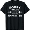 3D Printing Sorry Late 3D Printer Tee Gift Unisex T-Shirt