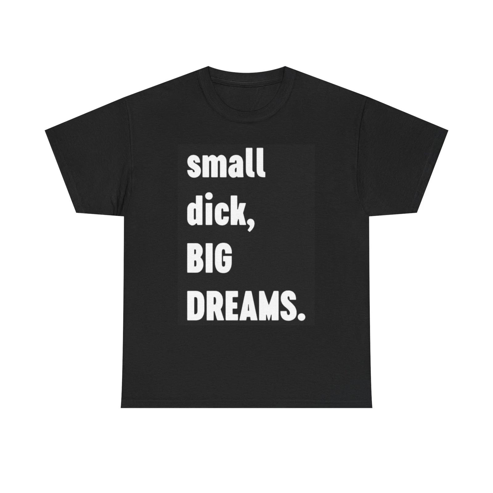 Men s and Women s T-shirts Small Dick Big Dreams Funny Graphic XS