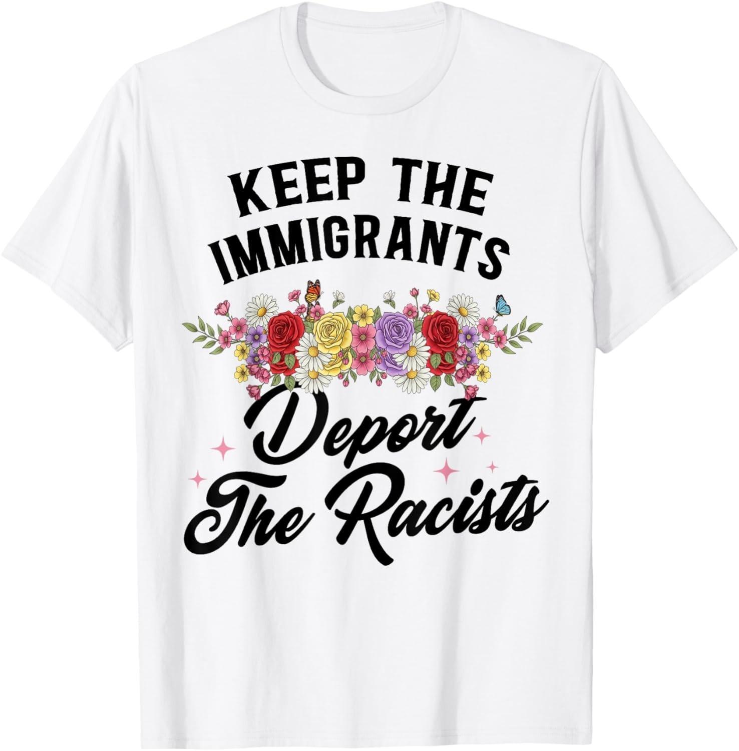 Wildflower Keep The Immigrants Deport The Racists Immigrants unisex T-Shirt Mens Womens Tees Top S