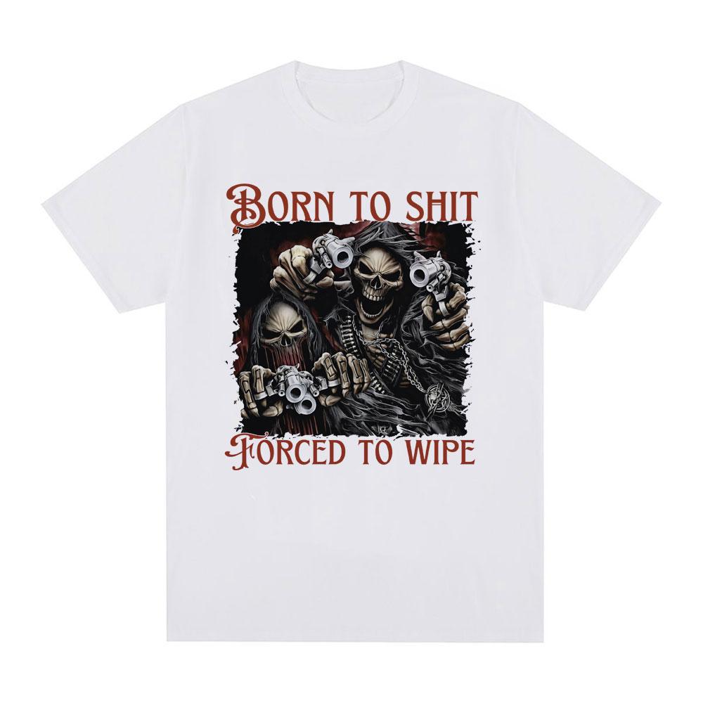 Born To Shit Forced To Wipe Evil Skeleton Meme T Shirt Summer Loose Cotton T-shirt Men Fashion Vintage Short Sleeve T-shirts