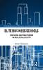 The Elite Business Schools : Education and Consecration In Neoliberal Society Book